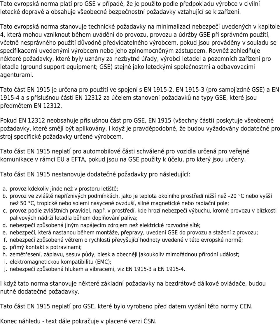 nesprávného použití důvodně předvídatelného výrobcem, pokud jsou prováděny v souladu se specifikacemi uvedenými výrobcem nebo jeho zplnomocněným zástupcem.