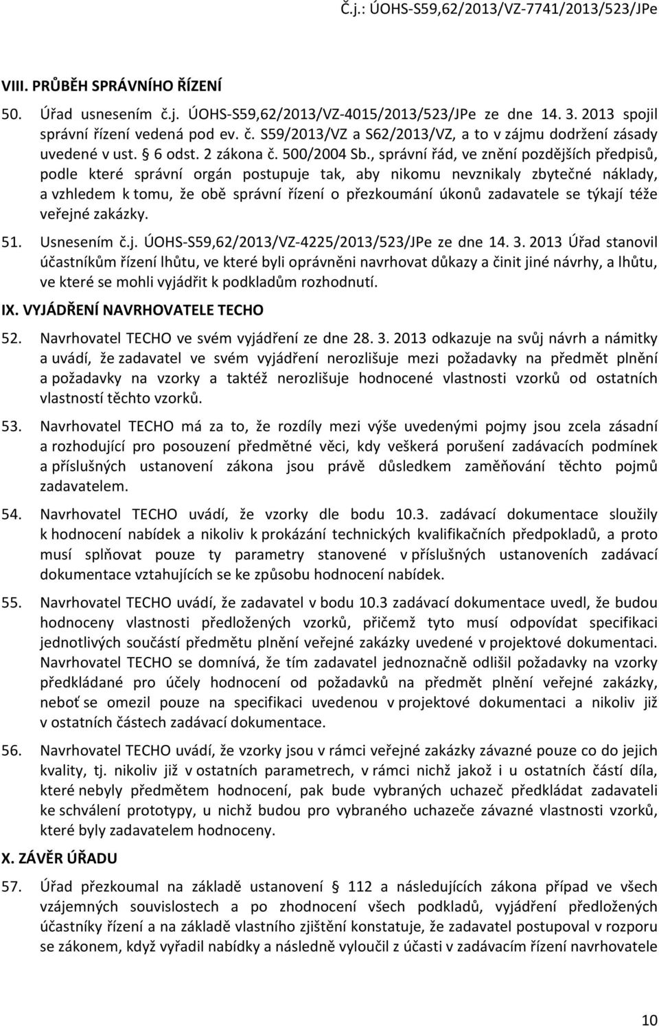 , správní řád, ve znění pozdějších předpisů, podle které správní orgán postupuje tak, aby nikomu nevznikaly zbytečné náklady, a vzhledem k tomu, že obě správní řízení o přezkoumání úkonů zadavatele