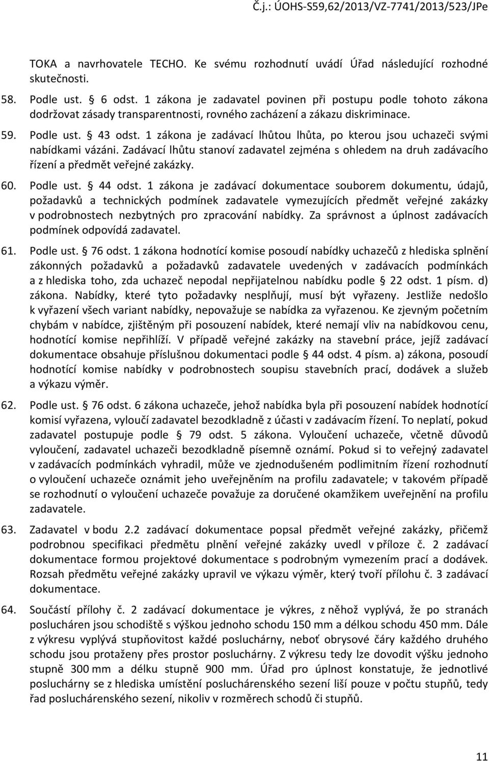 1 zákona je zadávací lhůtou lhůta, po kterou jsou uchazeči svými nabídkami vázáni. Zadávací lhůtu stanoví zadavatel zejména s ohledem na druh zadávacího řízení a předmět veřejné zakázky. 60.