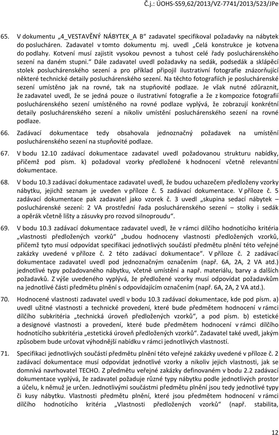 Dále zadavatel uvedl požadavky na sedák, podsedák a sklápěcí stolek posluchárenského sezení a pro příklad připojil ilustrativní fotografie znázorňující některé technické detaily posluchárenského