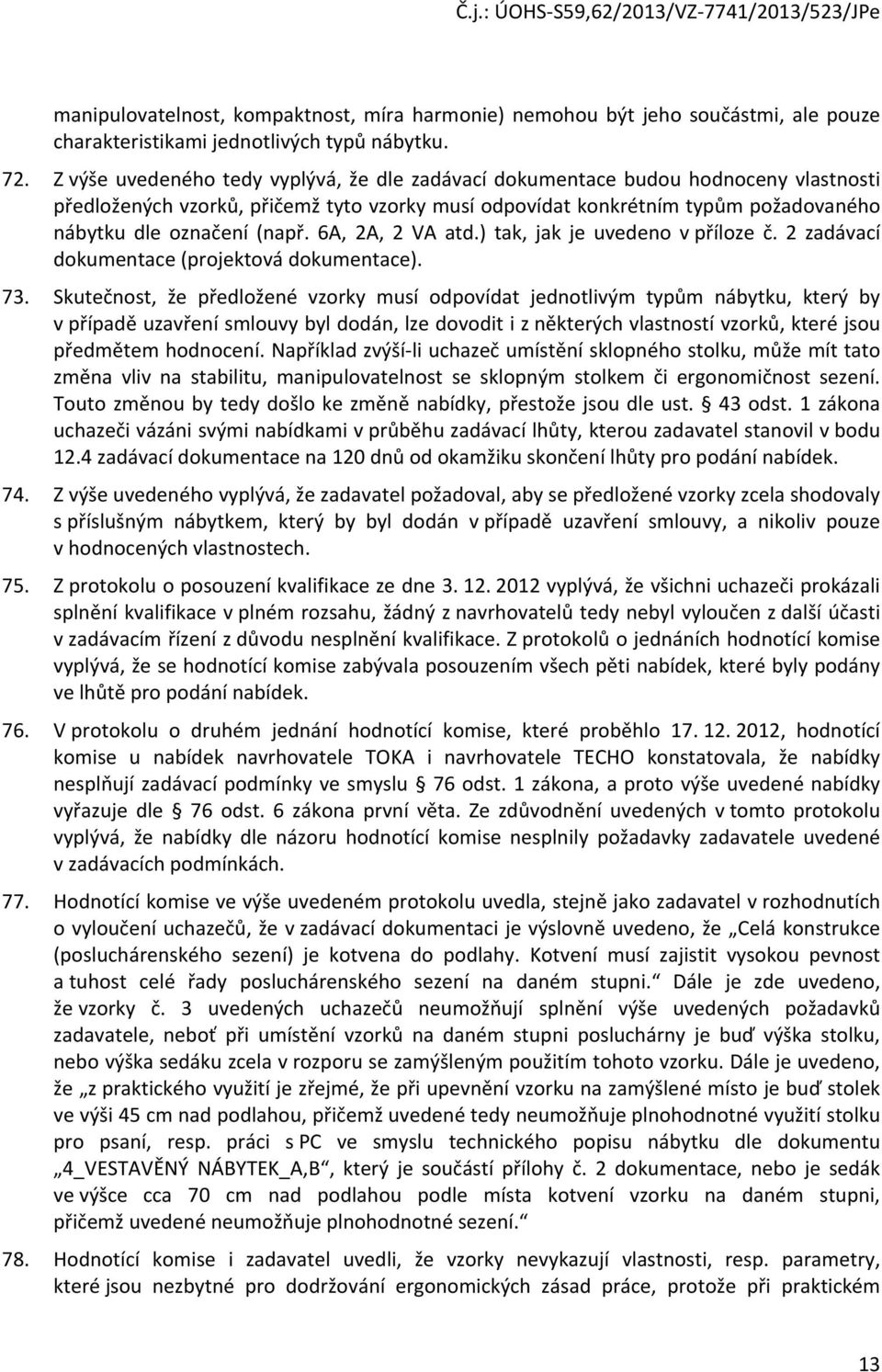6A, 2A, 2 VA atd.) tak, jak je uvedeno v příloze č. 2 zadávací dokumentace (projektová dokumentace). 73.