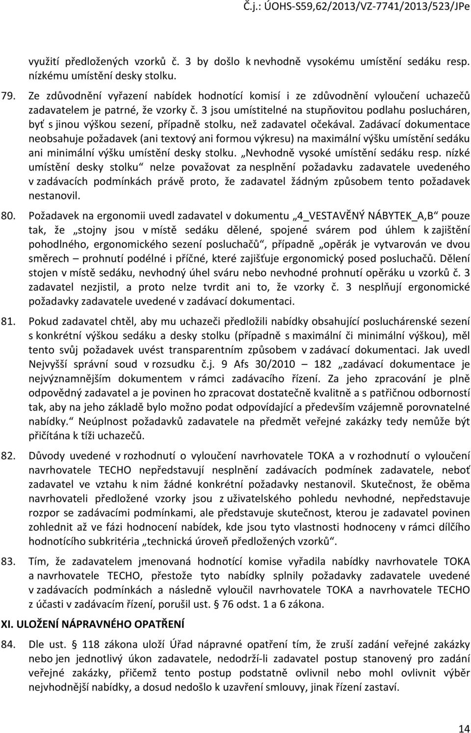 3 jsou umístitelné na stupňovitou podlahu poslucháren, byť s jinou výškou sezení, případně stolku, než zadavatel očekával.