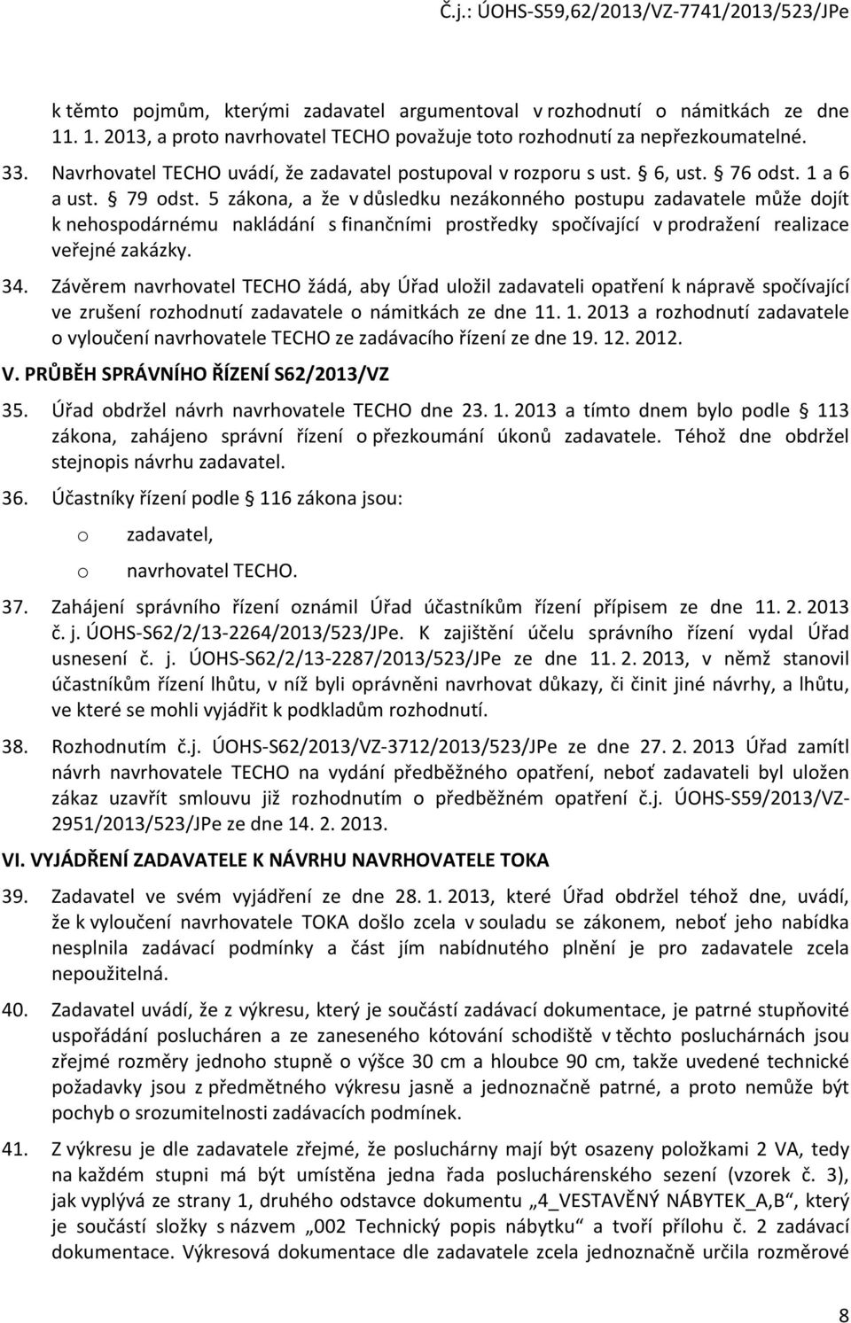 5 zákona, a že v důsledku nezákonného postupu zadavatele může dojít k nehospodárnému nakládání s finančními prostředky spočívající v prodražení realizace veřejné zakázky. 34.