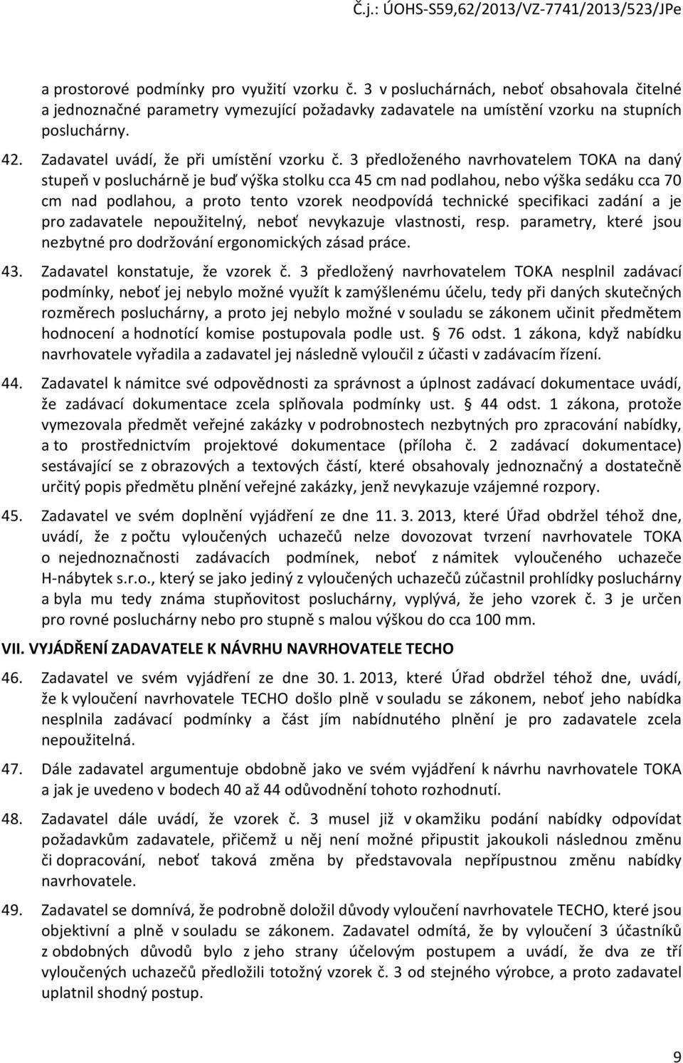 3 předloženého navrhovatelem TOKA na daný stupeň v posluchárně je buď výška stolku cca 45 cm nad podlahou, nebo výška sedáku cca 70 cm nad podlahou, a proto tento vzorek neodpovídá technické