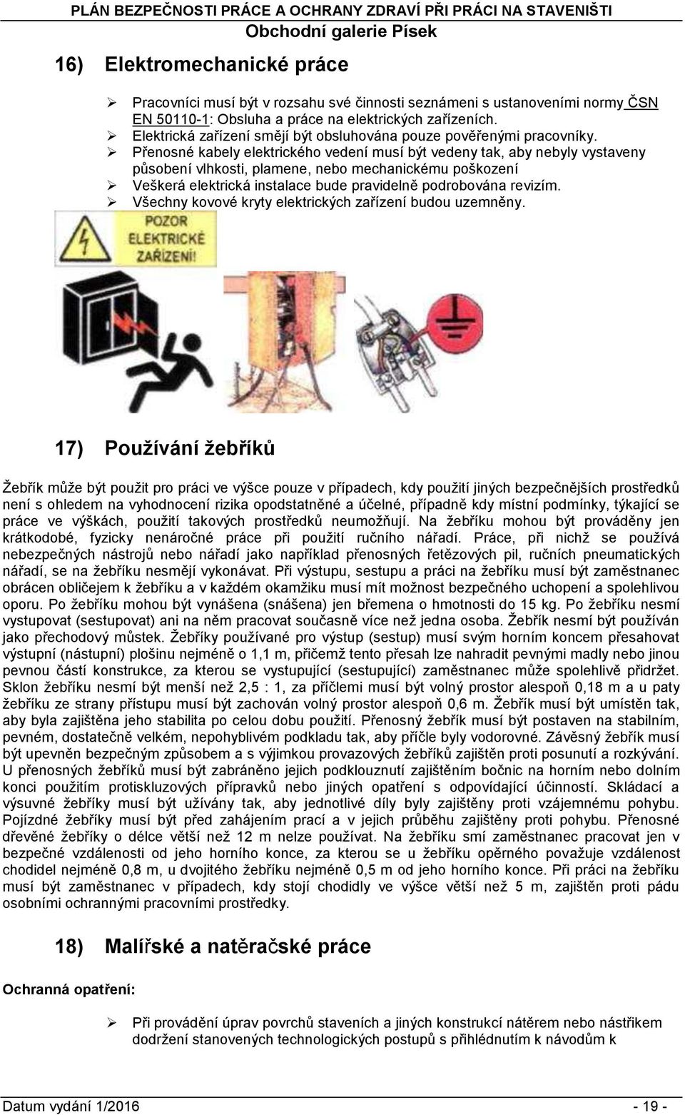 Přensné kabely elektrickéh vedení musí být vedeny tak, aby nebyly vystaveny půsbení vlhksti, plamene, neb mechanickému pškzení Veškerá elektrická instalace bude pravidelně pdrbvána revizím.