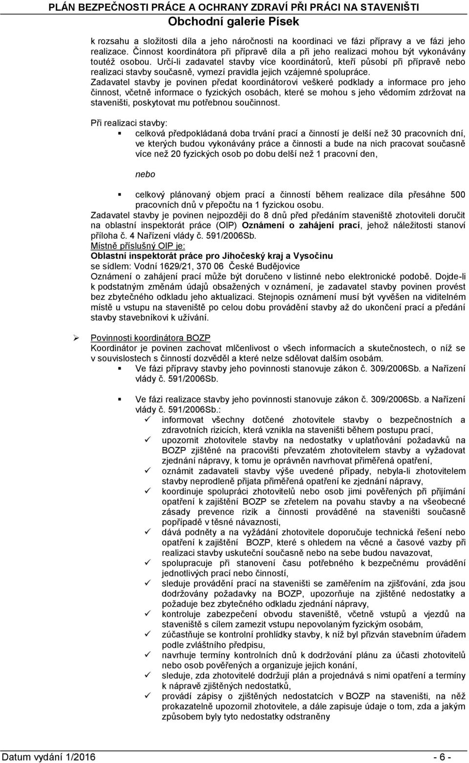 Zadavatel stavby je pvinen předat krdinátrvi veškeré pdklady a infrmace pr jeh činnst, včetně infrmace fyzických sbách, které se mhu s jeh vědmím zdrţvat na staveništi, pskytvat mu ptřebnu sučinnst.