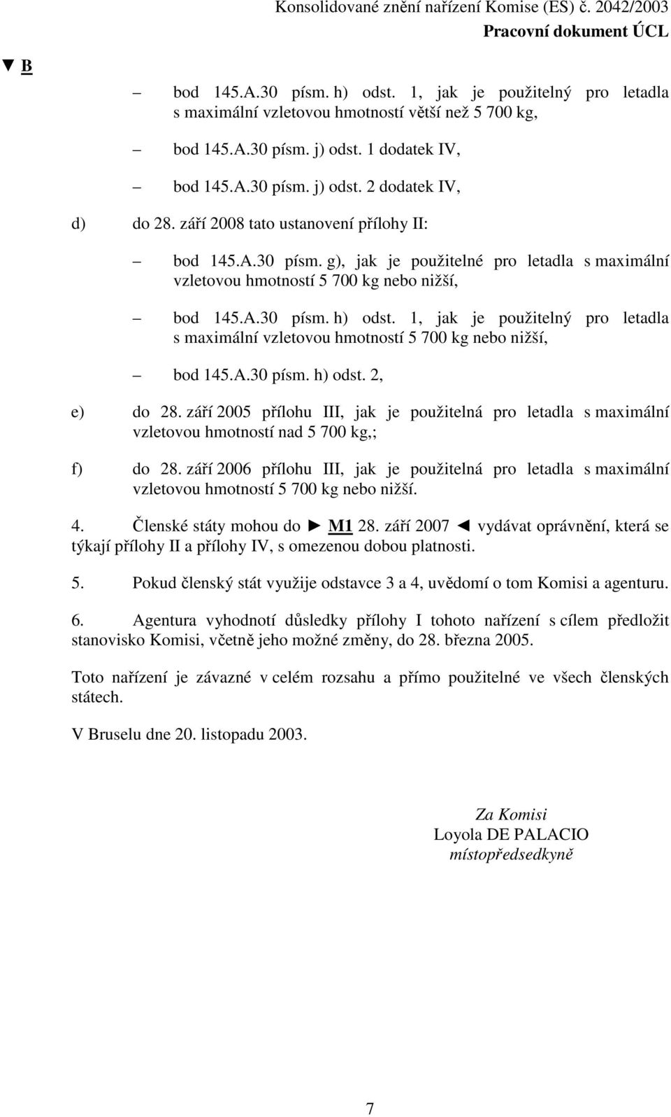 1, jak je použitelný pro letadla s maximální vzletovou hmotností 5 700 kg nebo nižší, bod 145.A.30 písm. h) odst. 2, e) do 28.