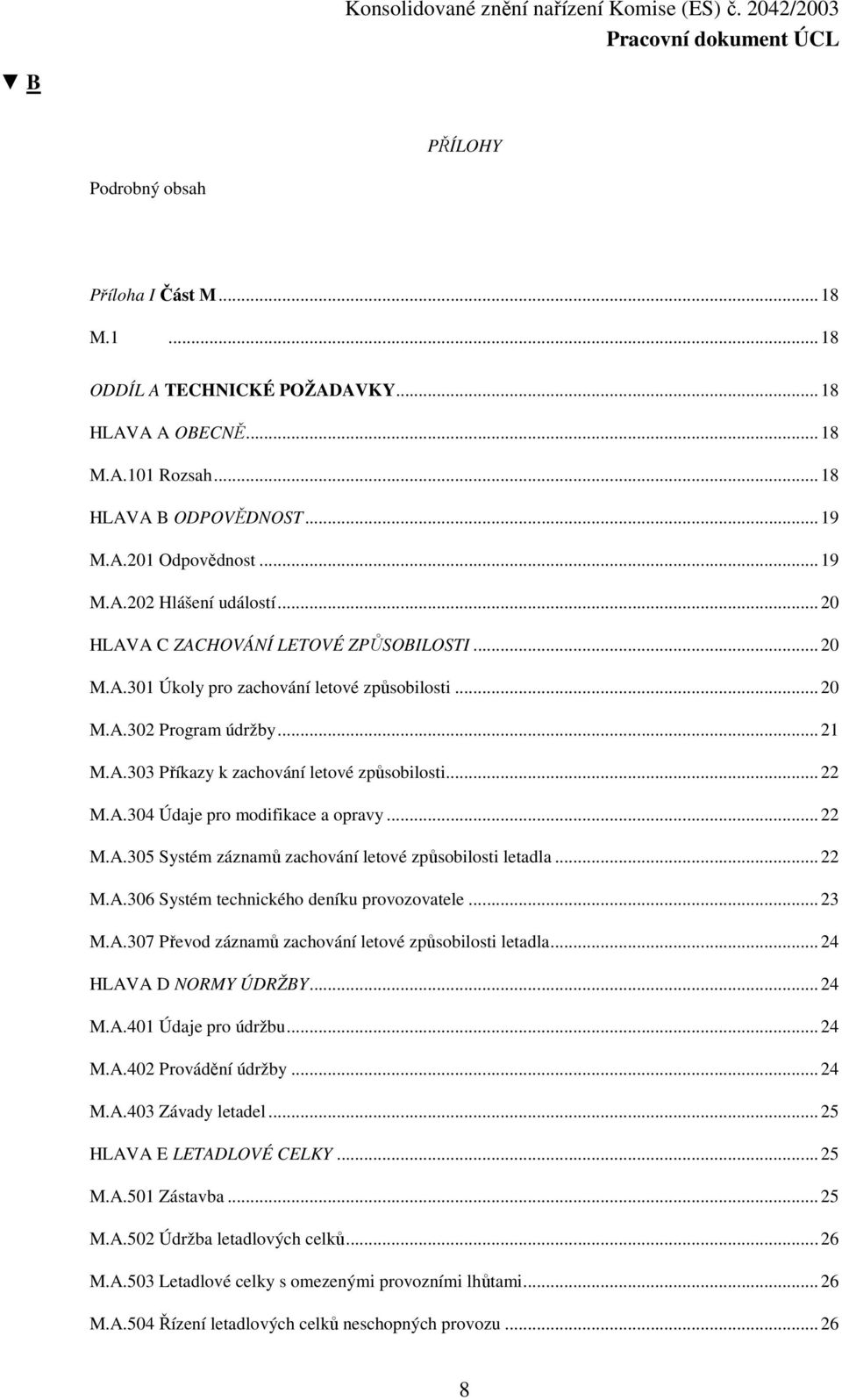 ..22 M.A.305 Systém záznamů zachování letové způsobilosti letadla...22 M.A.306 Systém technického deníku provozovatele...23 M.A.307 Převod záznamů zachování letové způsobilosti letadla.