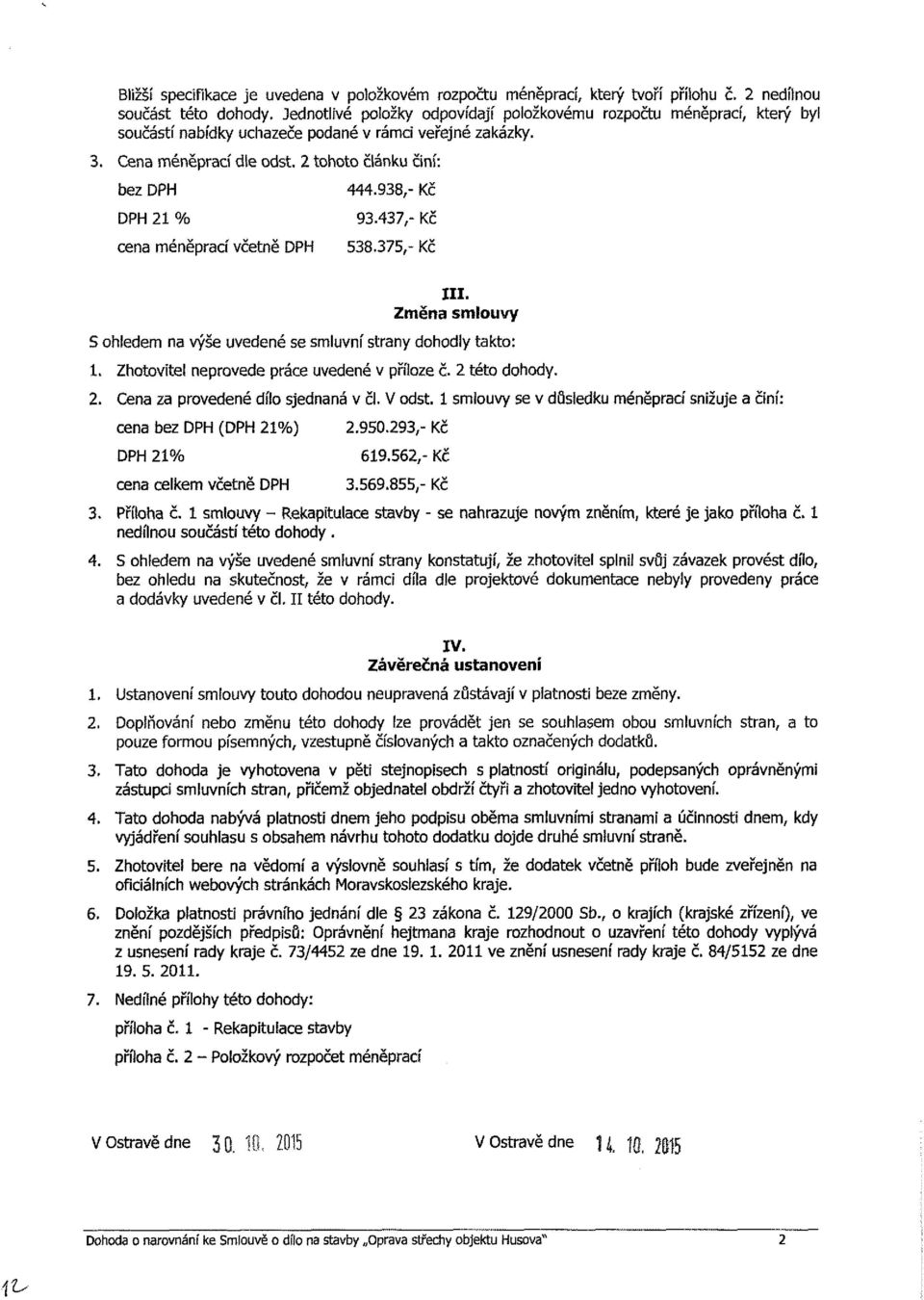 Cena méněprací díe odst, 2 tohoto článku činí: bez DPH DPH 21 % cena méněprací včetně DPH 444.938,- Kč 93.437,- Kč 538.375,- Kč III.