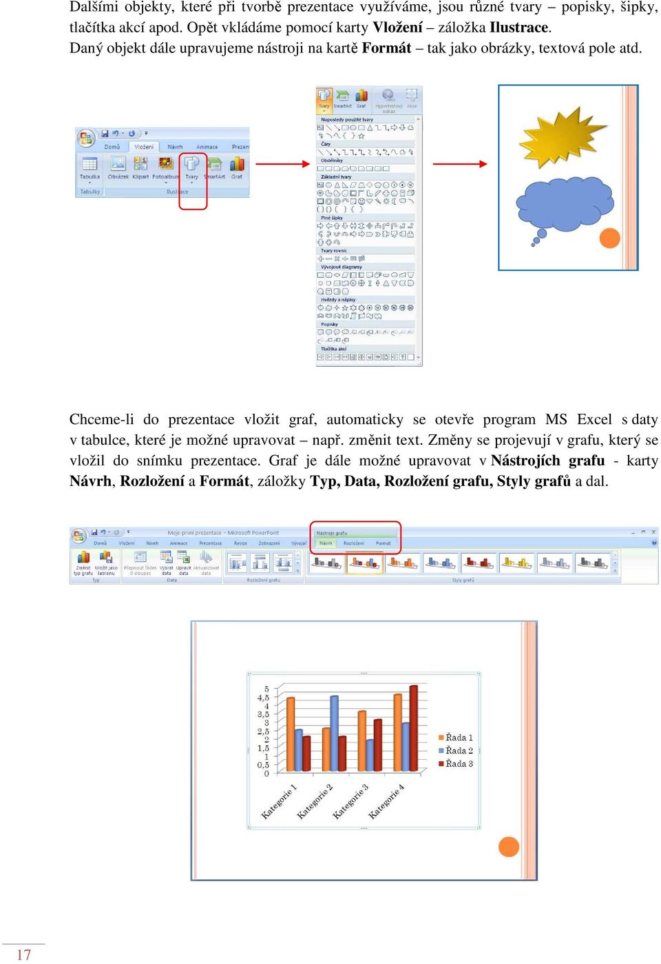 Chceme-li do prezentace vložit graf, automaticky se otevře program MS Excel s daty v tabulce, které je možné upravovat např. změnit text.