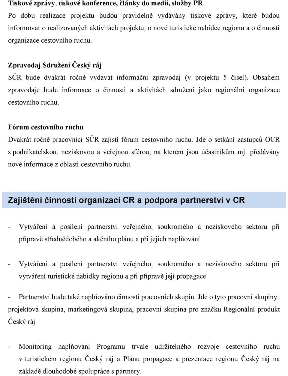 Obsahem zpravodaje bude informace o činnosti a aktivitách sdruţení jako regionální organizace cestovního ruchu. Fórum cestovního ruchu Dvakrát ročně pracovníci SČR zajistí fórum cestovního ruchu.