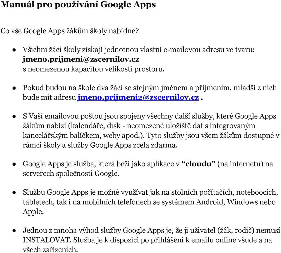 ). Tyto služby jsou všem žákům dostupné v rámci školy a služby Google Apps zcela zdarma. Google Apps je služba, která běží jako aplikace v cloudu (na internetu) na serverech společnosti Google.