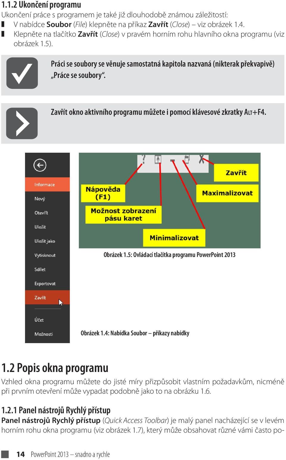 Zavřít okno aktivního programu můžete i pomocí klávesové zkratky Alt+F4. Obrázek 1.5: Ovládací tlačítka programu PowerPoint 2013 Obrázek 1.4: Nabídka Soubor příkazy nabídky 1.