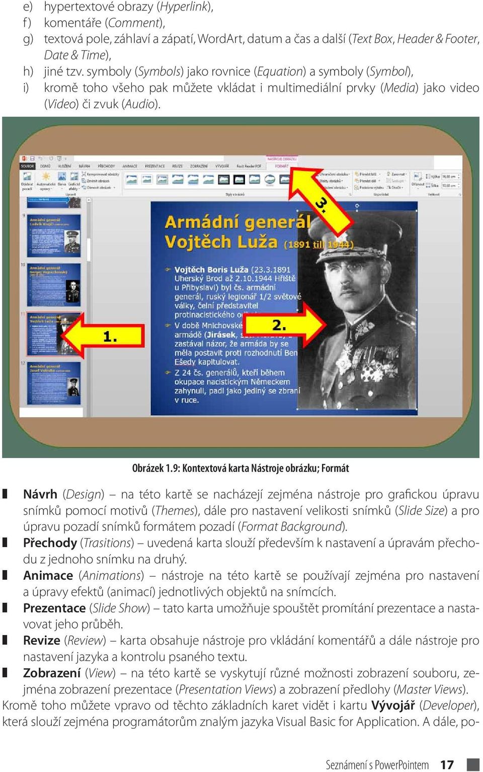 9: Kontextová karta Nástroje obrázku; Formát Návrh (Design) na této kartě se nacházejí zejména nástroje pro grafickou úpravu snímků pomocí motivů (Themes), dále pro nastavení velikosti snímků (Slide