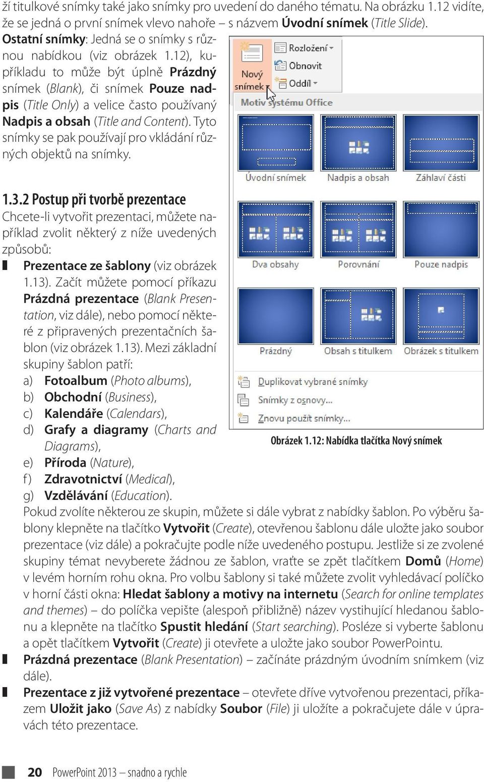 12), kupříkladu to může být úplně Prázdný snímek (Blank), či snímek Pouze nadpis (Title Only) a velice často používaný Nadpis a obsah (Title and Content).