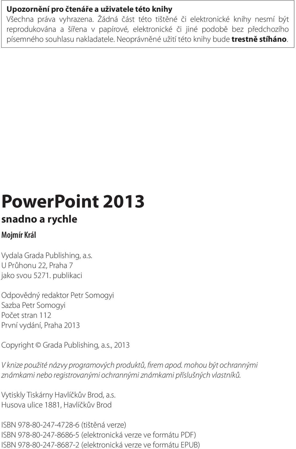 Neoprávněné užití této knihy bude trestně stíháno. PowerPoint 2013 snadno a rychle Mojmír Král Vydala Grada Publishing, a.s. U Průhonu 22, Praha 7 jako svou 5271.