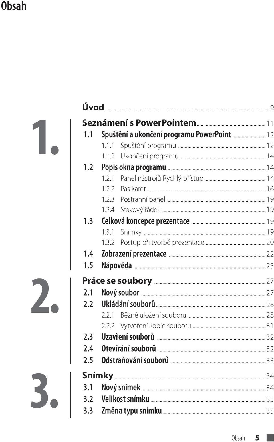 4 Zobrazení prezentace... 22 1.5 Nápověda... 25 Práce se soubory... 27 2.1 Nový soubor... 27 2.2 Ukládání souborů... 28 2.2.1 Běžné uložení souboru... 28 2.2.2 Vytvoření kopie souboru... 31 2.