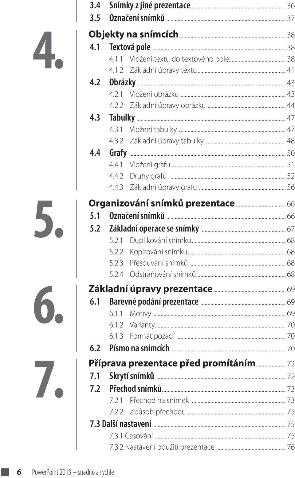 .. 51 4.4.2 Druhy grafů... 52 4.4.3 Základní úpravy grafu... 56 Organizování snímků prezentace... 66 5.1 Označení snímků... 66 5.2 Základní operace se snímky... 67 5.2.1 Duplikování snímku... 68 5.2.2 Kopírování snímku.
