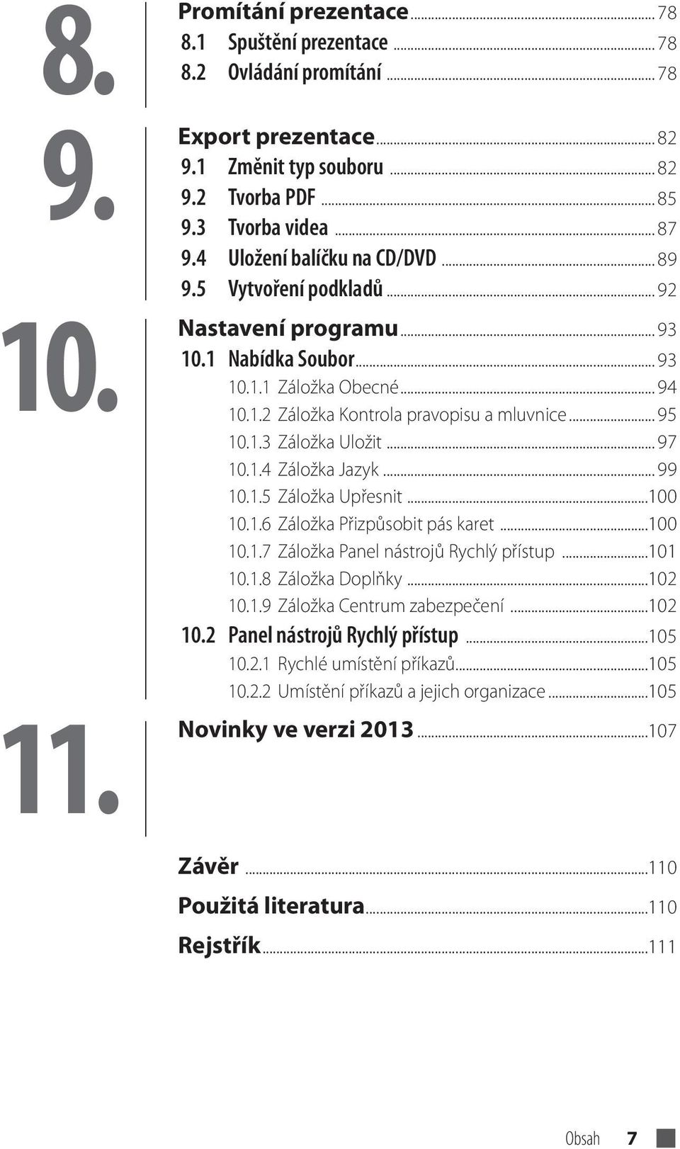 .. 97 10.1.4 Záložka Jazyk... 99 10.1.5 Záložka Upřesnit...100 10.1.6 Záložka Přizpůsobit pás karet...100 10.1.7 Záložka Panel nástrojů Rychlý přístup...101 10.1.8 Záložka Doplňky...102 10.1.9 Záložka Centrum zabezpečení.