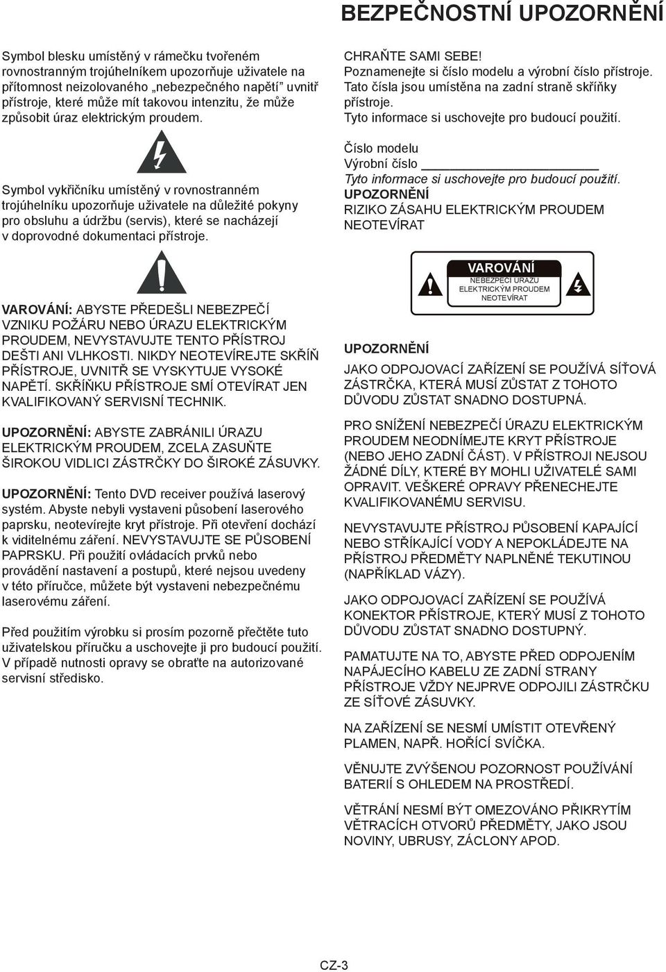 Symbol vykřičníku umístěný v rovnostranném trojúhelníku upozorňuje uživatele na důležité pokyny pro obsluhu a údržbu (servis), které se nacházejí v doprovodné dokumentaci přístroje.