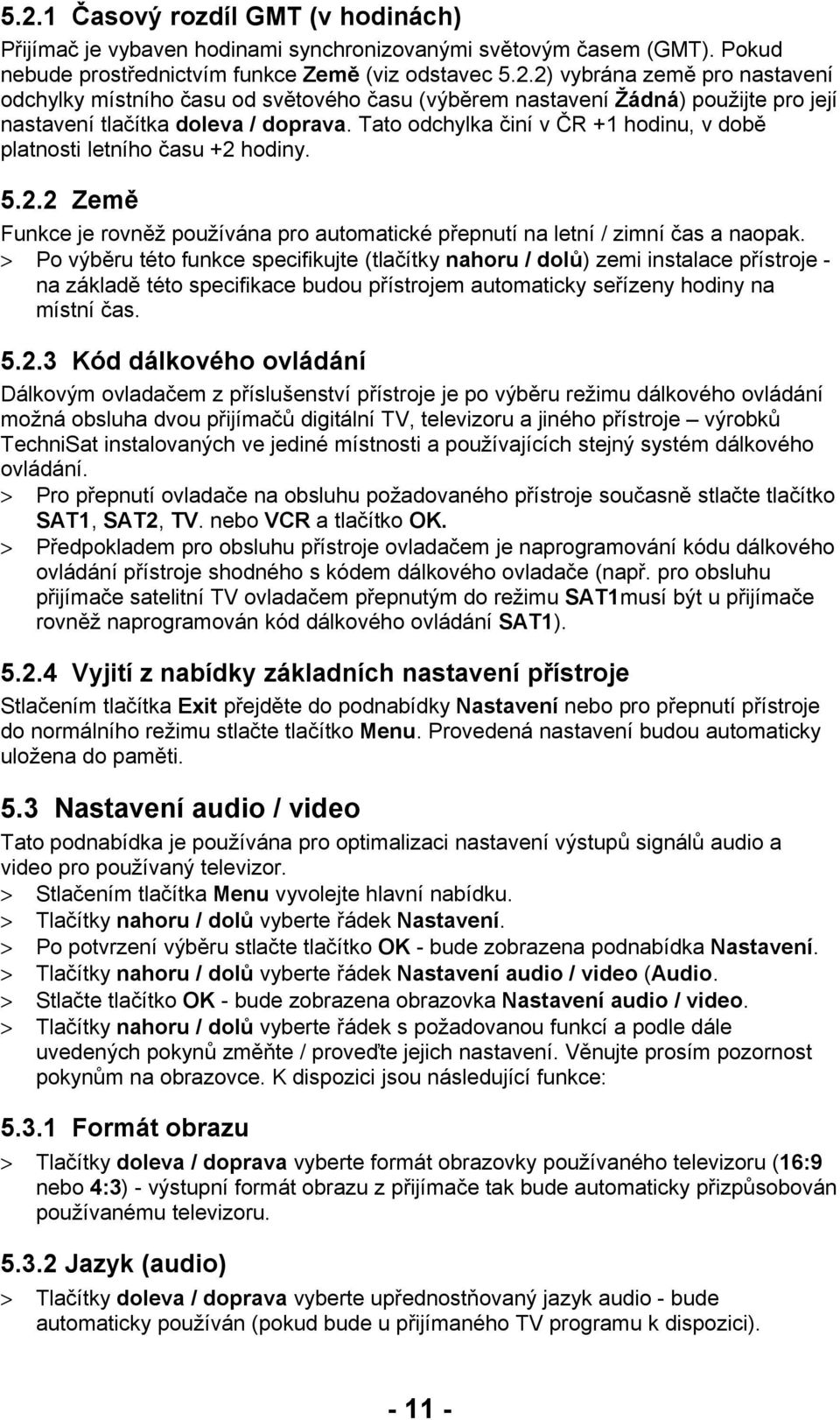 > Po výběru této funkce specifikujte (tlačítky nahoru / dolů) zemi instalace přístroje - na základě této specifikace budou přístrojem automaticky seřízeny hodiny na místní čas. 5.2.