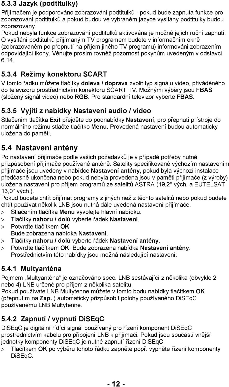 O vysílání podtitulků přijímaným TV programem budete v informačním okně (zobrazovaném po přepnutí na příjem jiného TV programu) informováni zobrazením odpovídající ikony.