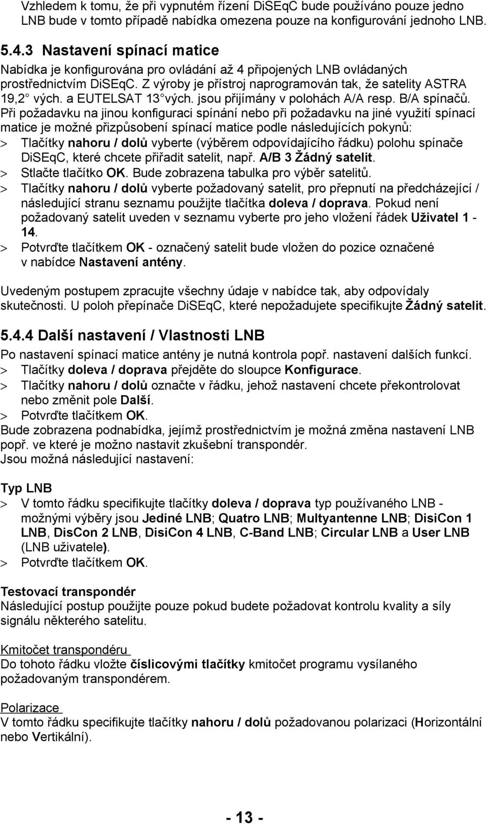 a EUTELSAT 13 vých. jsou přijímány v polohách A/A resp. B/A spínačů.