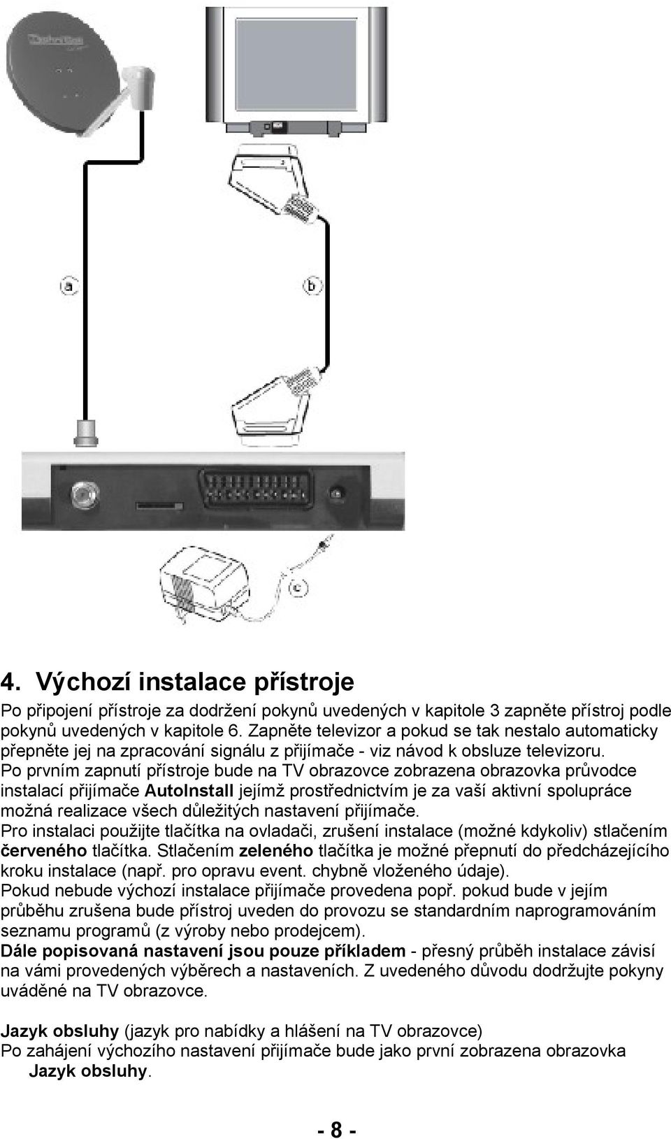 Po prvním zapnutí přístroje bude na TV obrazovce zobrazena obrazovka průvodce instalací přijímače AutoInstall jejímž prostřednictvím je za vaší aktivní spolupráce možná realizace všech důležitých