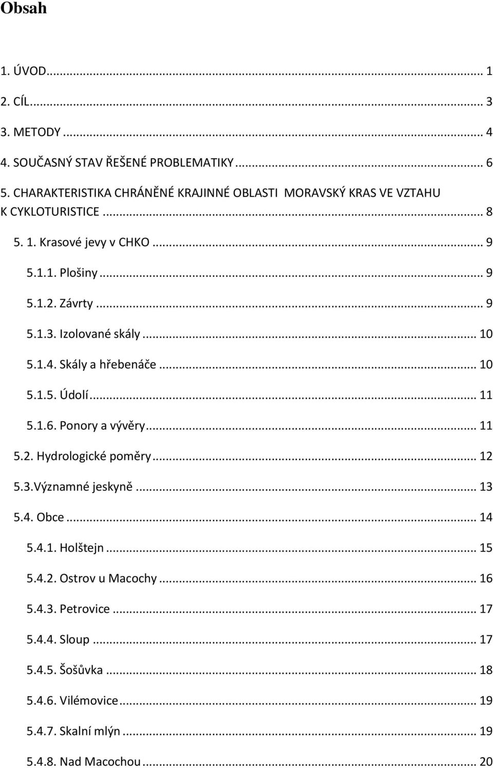 .. 9 5.1.3. Izolované skály... 10 5.1.4. Skály a hřebenáče... 10 5.1.5. Údolí... 11 5.1.6. Ponory a vývěry... 11 5.2. Hydrologické poměry... 12 5.3.Významné jeskyně.