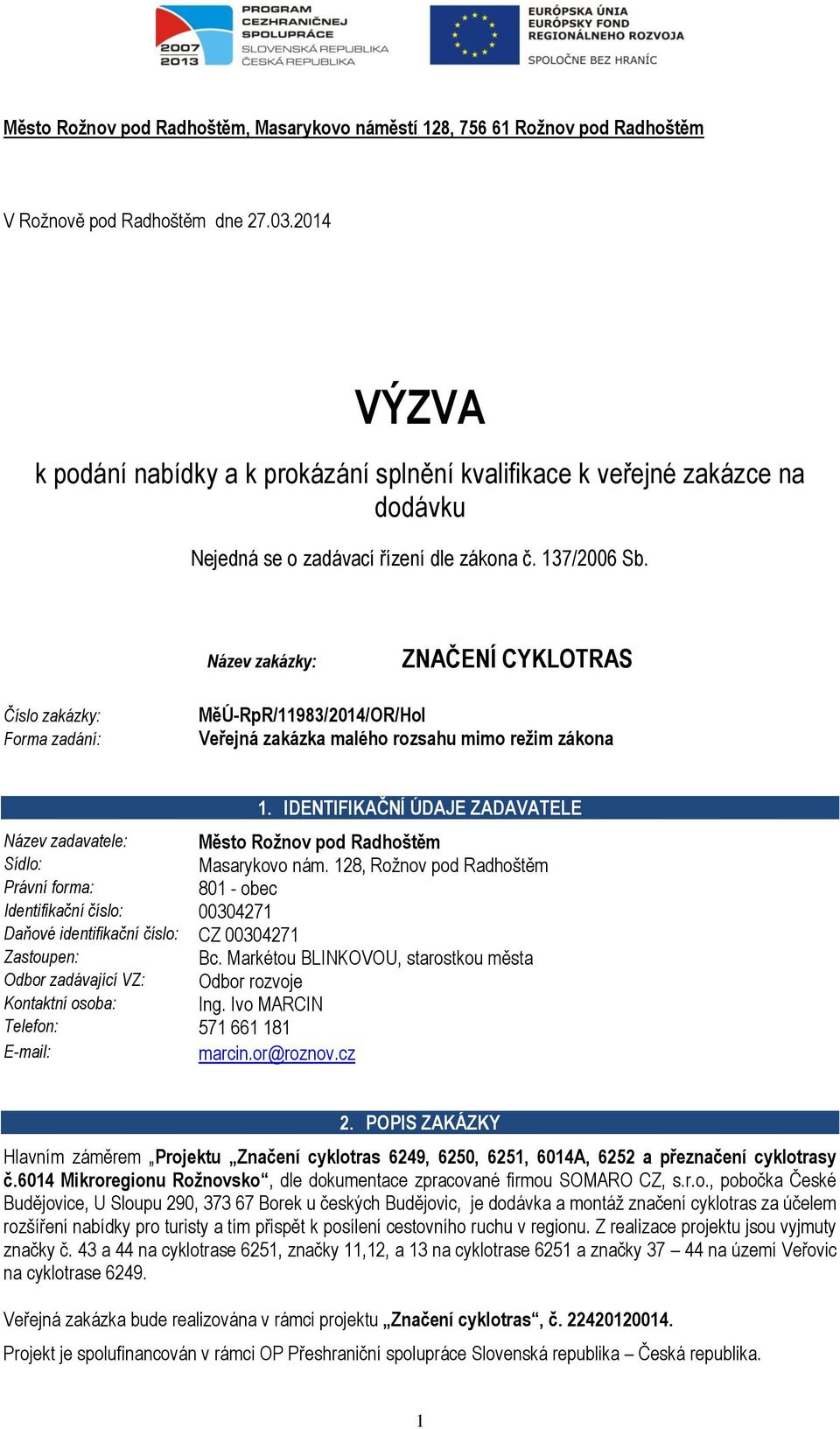 Název zakázky: ZNAČENÍ CYKLOTRAS Číslo zakázky: Forma zadání: MěÚ-RpR/11983/2014/OR/HoI Veřejná zakázka malého rozsahu mimo režim zákona 1.