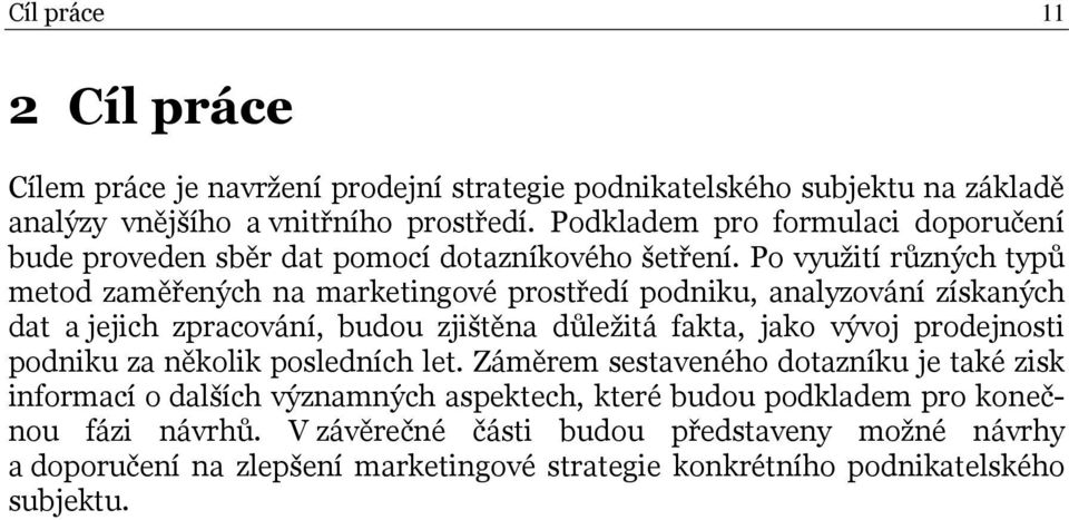 Po využití různých typů metod zaměřených na marketingové prostředí podniku, analyzování získaných dat a jejich zpracování, budou zjištěna důležitá fakta, jako vývoj prodejnosti