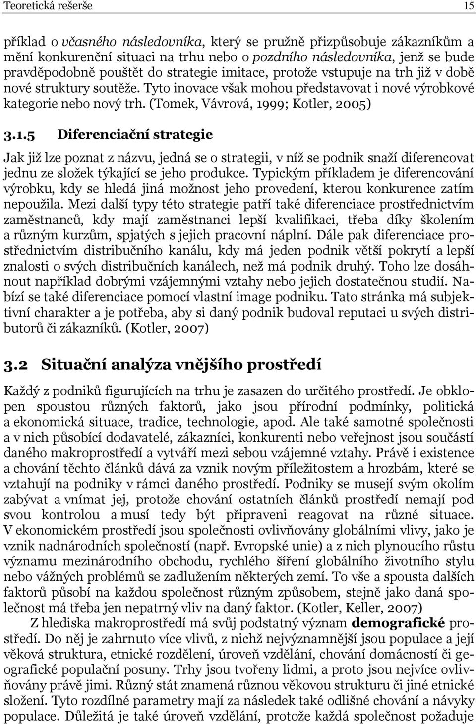 99; Kotler, 2005) 3.1.5 Diferenciační strategie Jak již lze poznat z názvu, jedná se o strategii, v níž se podnik snaží diferencovat jednu ze složek týkající se jeho produkce.