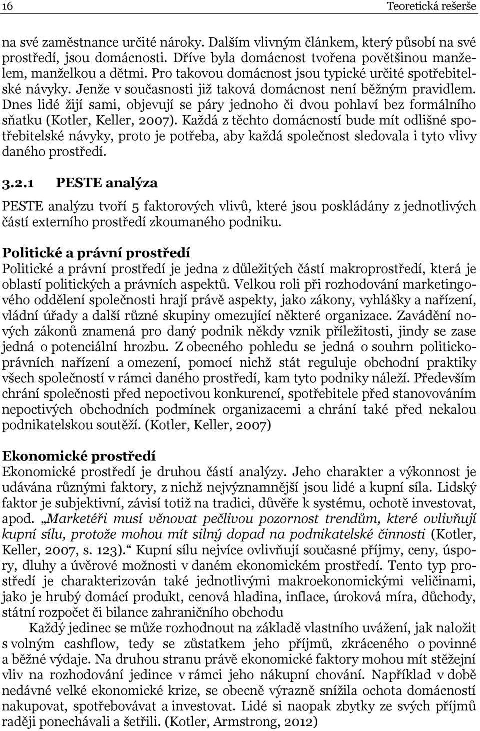 Dnes lidé žijí sami, objevují se páry jednoho či dvou pohlaví bez formálního sňatku (Kotler, Keller, 2007).