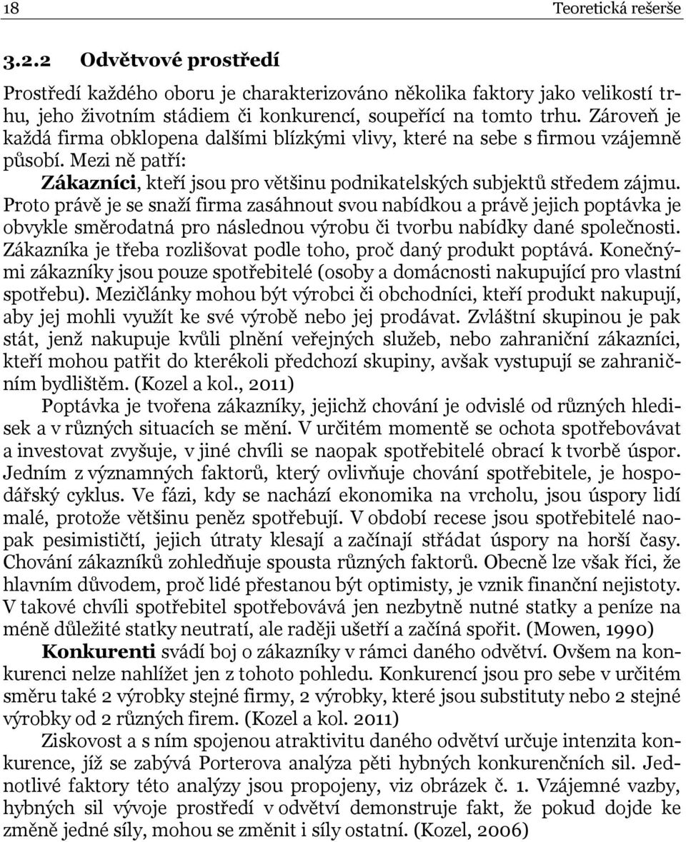 Proto právě je se snaží firma zasáhnout svou nabídkou a právě jejich poptávka je obvykle směrodatná pro následnou výrobu či tvorbu nabídky dané společnosti.
