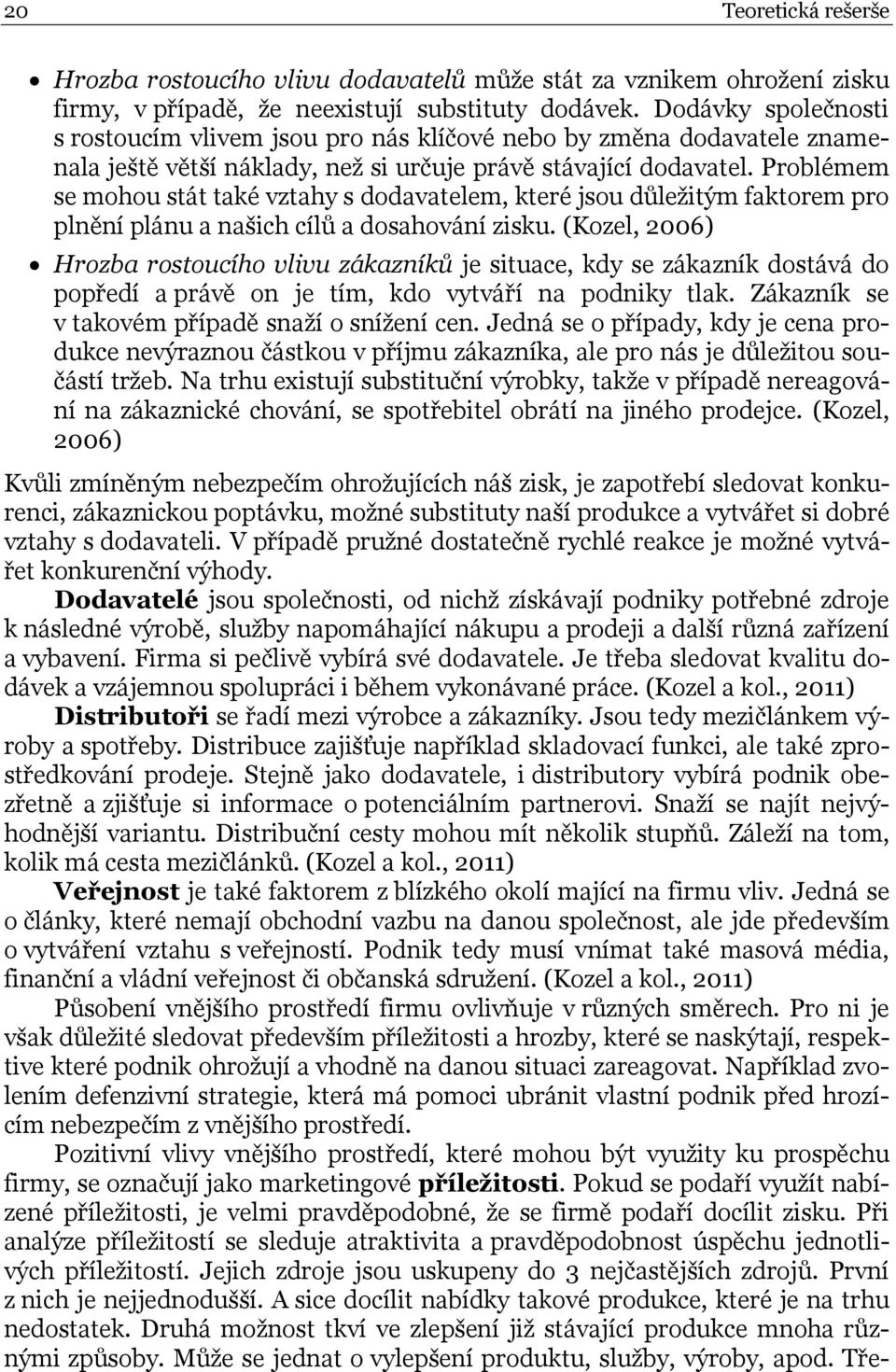 Problémem se mohou stát také vztahy s dodavatelem, které jsou důležitým faktorem pro plnění plánu a našich cílů a dosahování zisku.