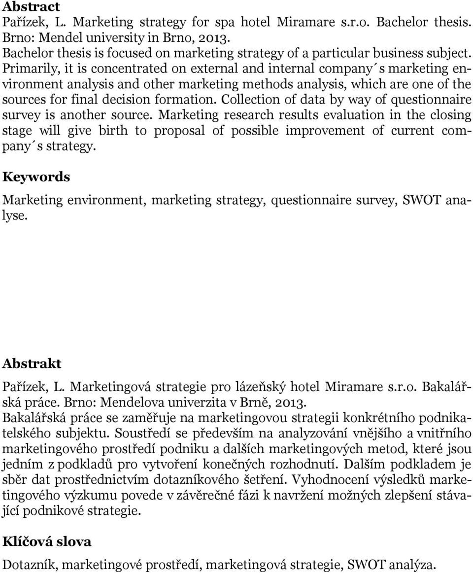 Primarily, it is concentrated on external and internal company s marketing environment analysis and other marketing methods analysis, which are one of the sources for final decision formation.