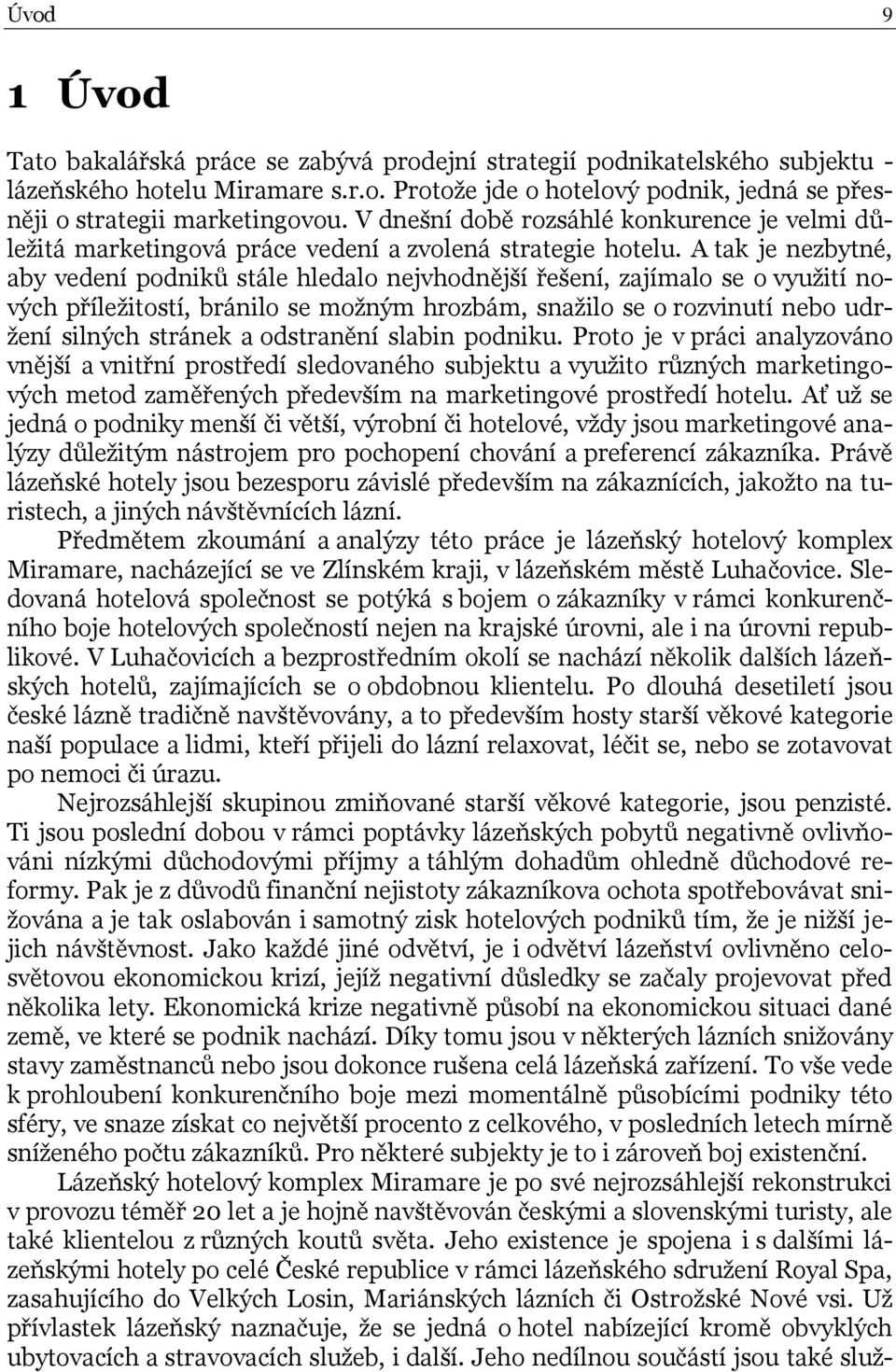 A tak je nezbytné, aby vedení podniků stále hledalo nejvhodnější řešení, zajímalo se o využití nových příležitostí, bránilo se možným hrozbám, snažilo se o rozvinutí nebo udržení silných stránek a