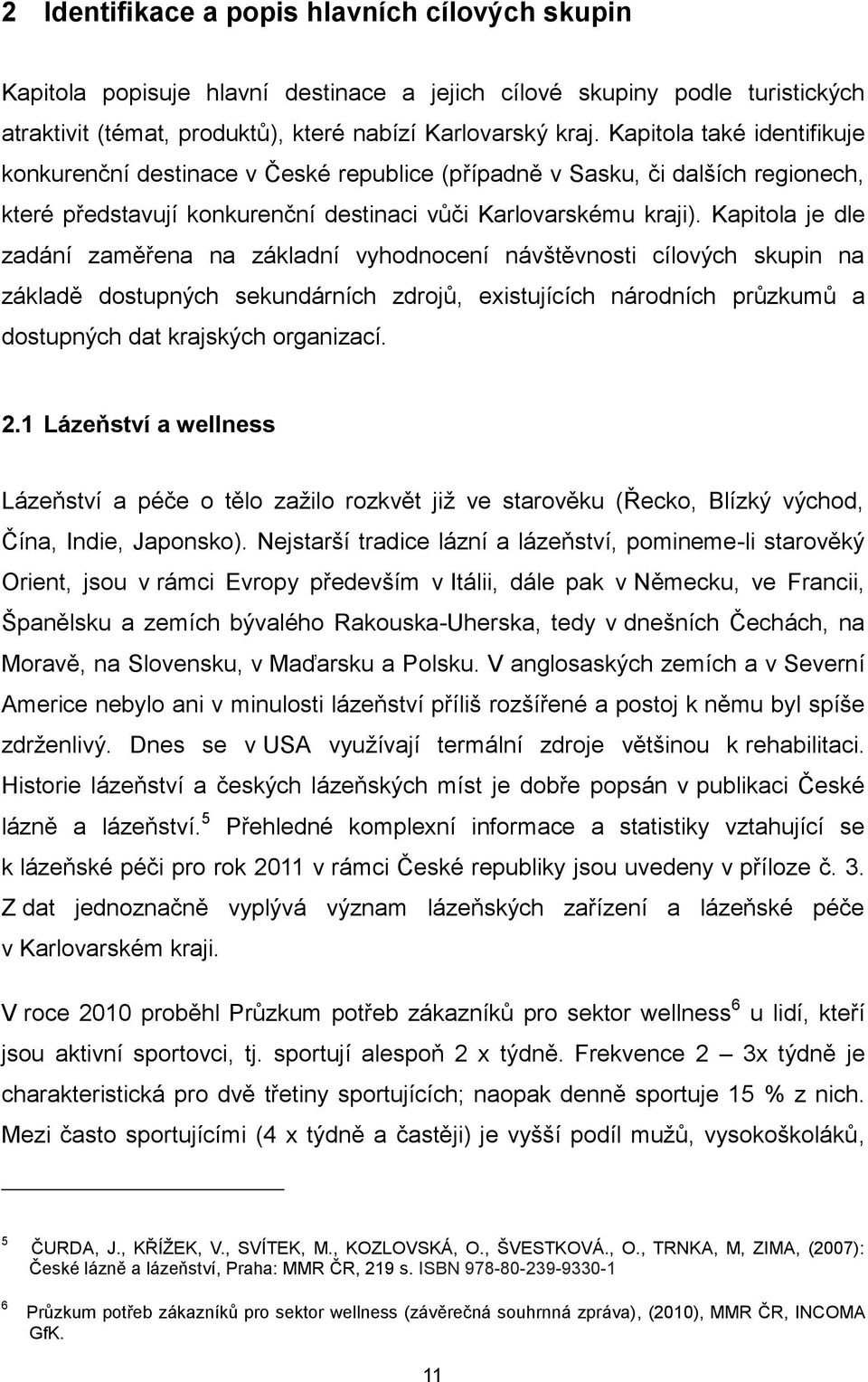 Kapitola je dle zadání zaměřena na základní vyhodnocení návštěvnosti cílových skupin na základě dostupných sekundárních zdrojů, existujících národních průzkumů a dostupných dat krajských organizací.