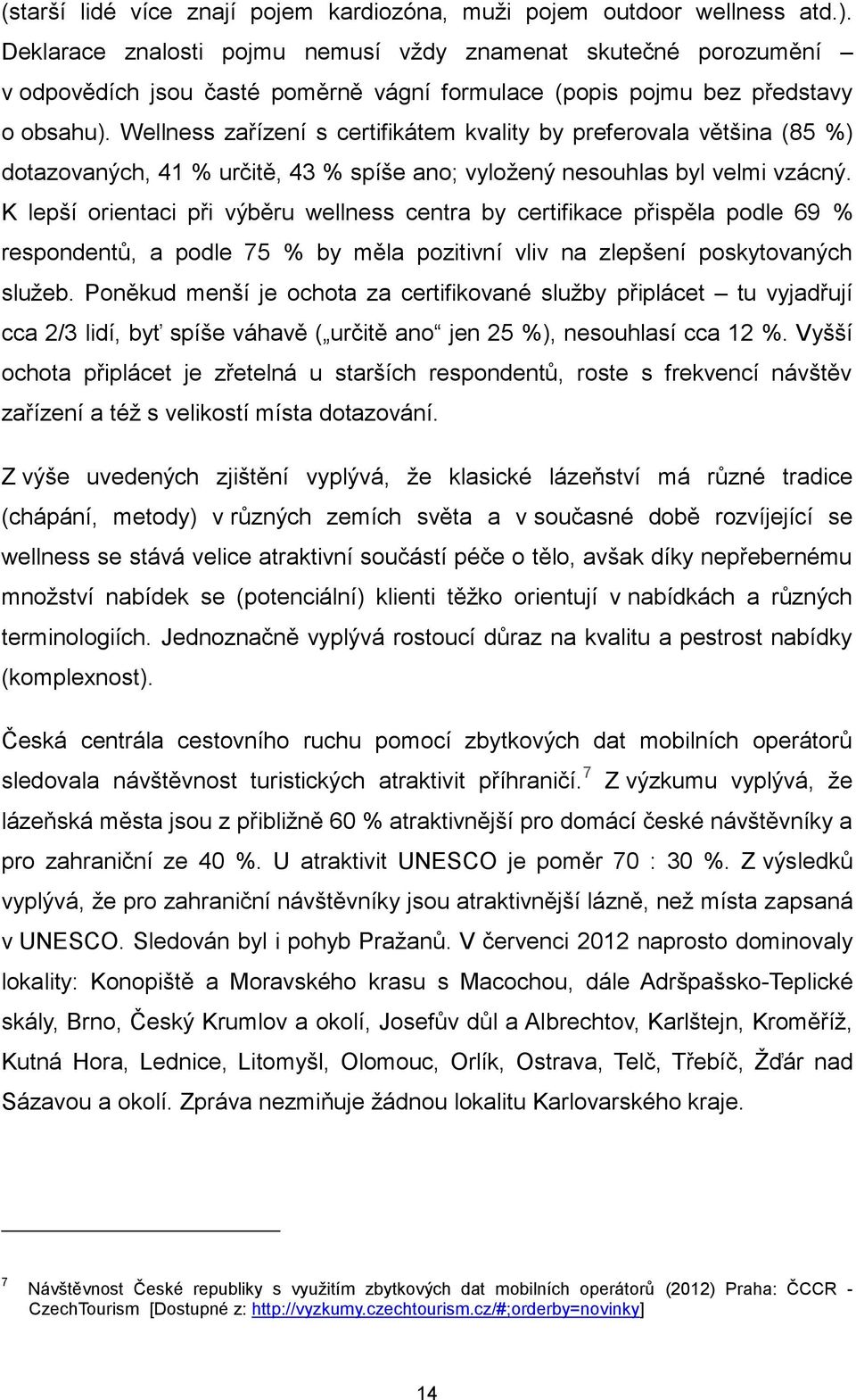 Wellness zařízení s certifikátem kvality by preferovala většina (85 %) dotazovaných, 41 % určitě, 43 % spíše ano; vyložený nesouhlas byl velmi vzácný.