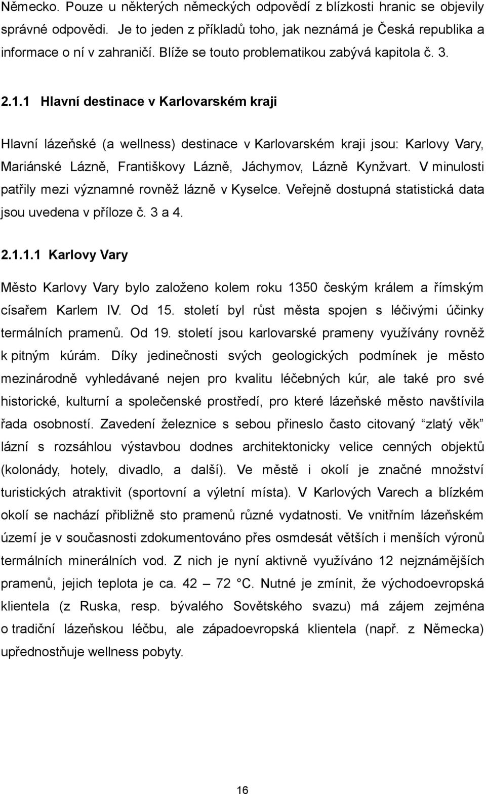 1 Hlavní destinace v Karlovarském kraji Hlavní lázeňské (a wellness) destinace v Karlovarském kraji jsou: Karlovy Vary, Mariánské Lázně, Františkovy Lázně, Jáchymov, Lázně Kynžvart.