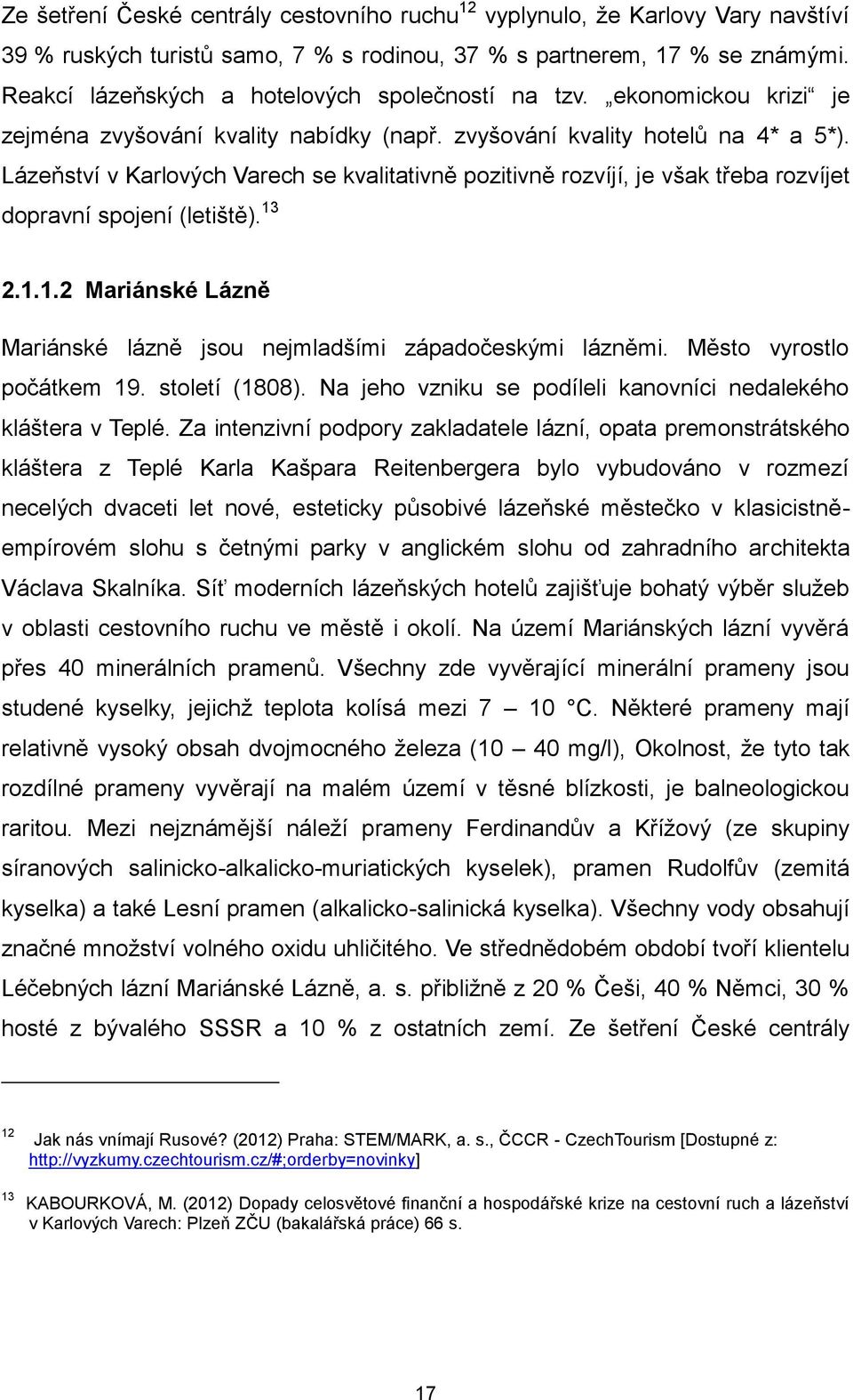 Lázeňství v Karlových Varech se kvalitativně pozitivně rozvíjí, je však třeba rozvíjet dopravní spojení (letiště). 13 2.1.1.2 Mariánské Lázně Mariánské lázně jsou nejmladšími západočeskými lázněmi.