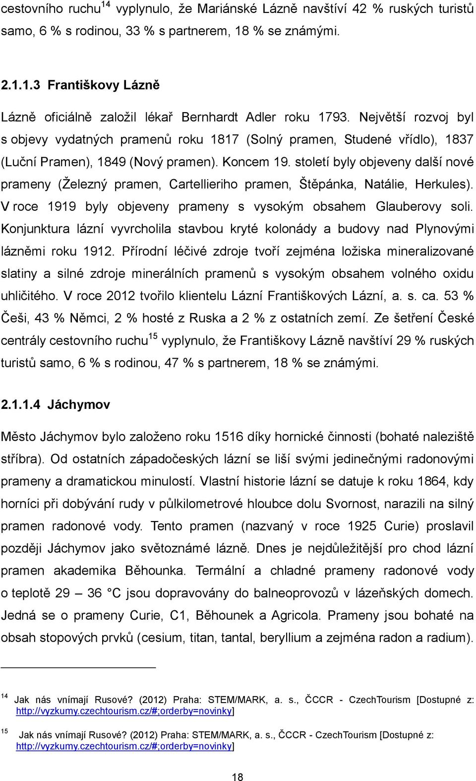 století byly objeveny další nové prameny (Železný pramen, Cartellieriho pramen, Štěpánka, Natálie, Herkules). V roce 1919 byly objeveny prameny s vysokým obsahem Glauberovy soli.