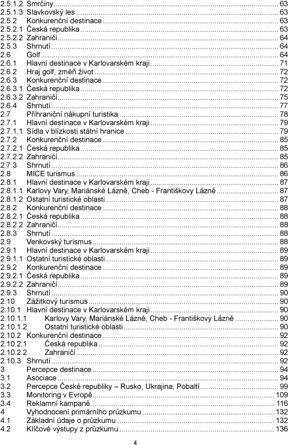 .. 79 2.7.1.1 Sídla v blízkosti státní hranice... 79 2.7.2 Konkurenční destinace... 85 2.7.2.1 Česká republika... 85 2.7.2.2 Zahraničí... 85 2.7.3 Shrnutí... 86 2.8 MICE turismus... 86 2.8.1 Hlavní destinace v Karlovarském kraji.