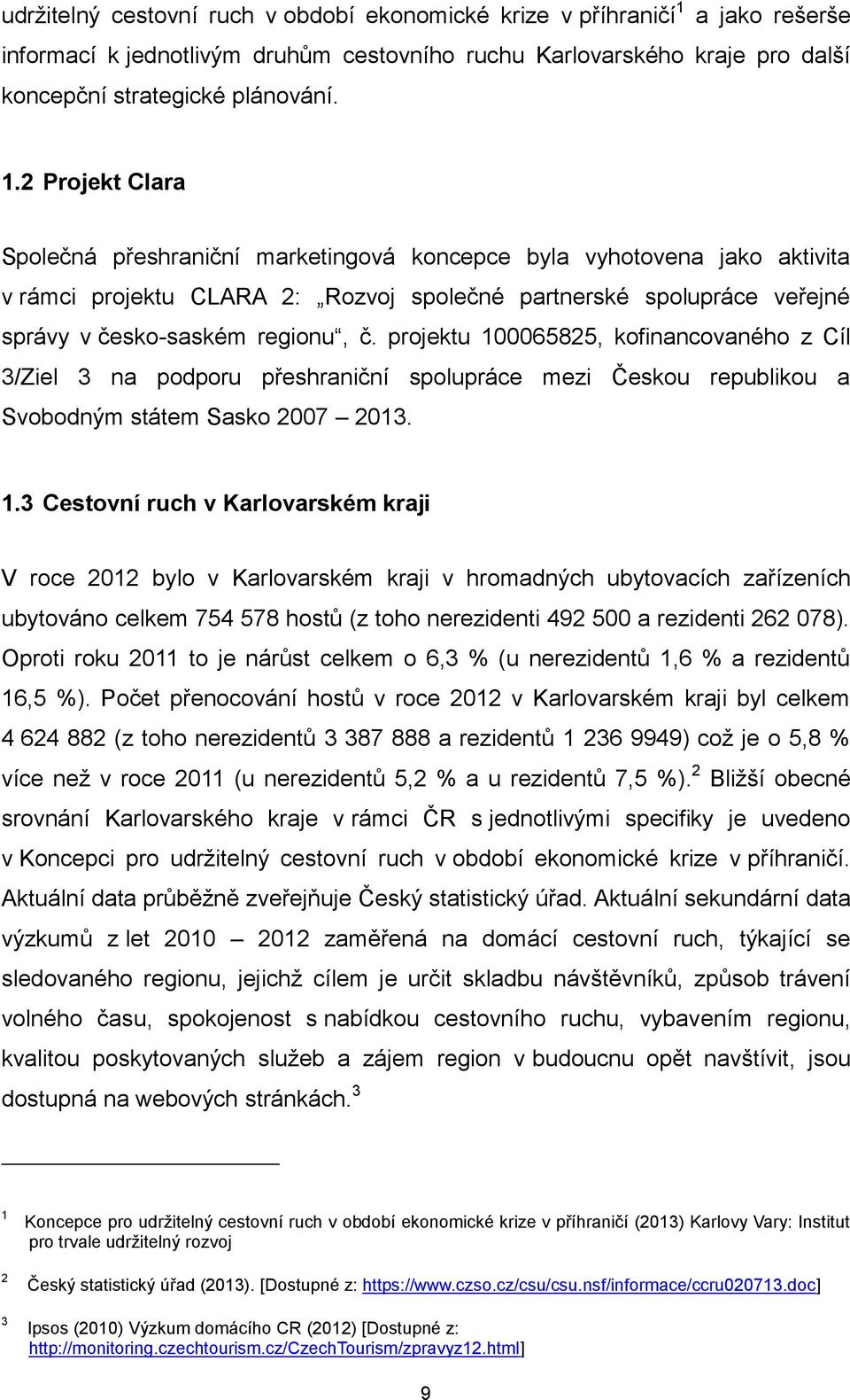 2 Projekt Clara Společná přeshraniční marketingová koncepce byla vyhotovena jako aktivita v rámci projektu CLARA 2: Rozvoj společné partnerské spolupráce veřejné správy v česko-saském regionu, č.