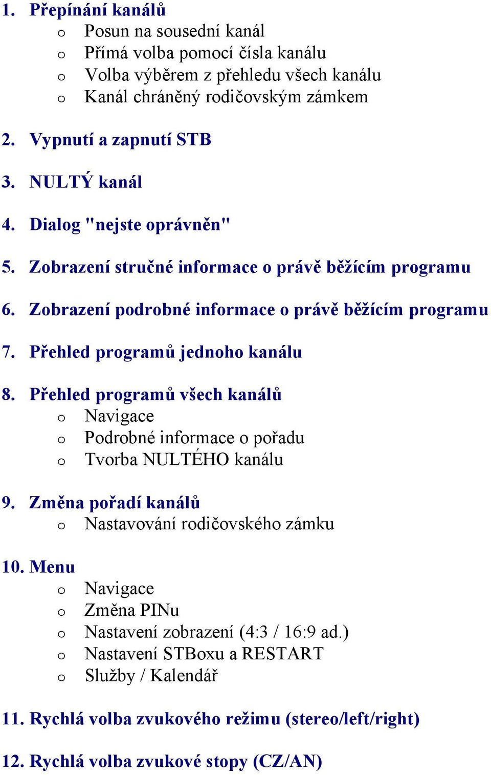 Přehled prgramů jednh kanálu 8. Přehled prgramů všech kanálů Navigace Pdrbné infrmace přadu Tvrba NULTÉHO kanálu 9. Změna přadí kanálů Nastavvání rdičvskéh zámku 10.