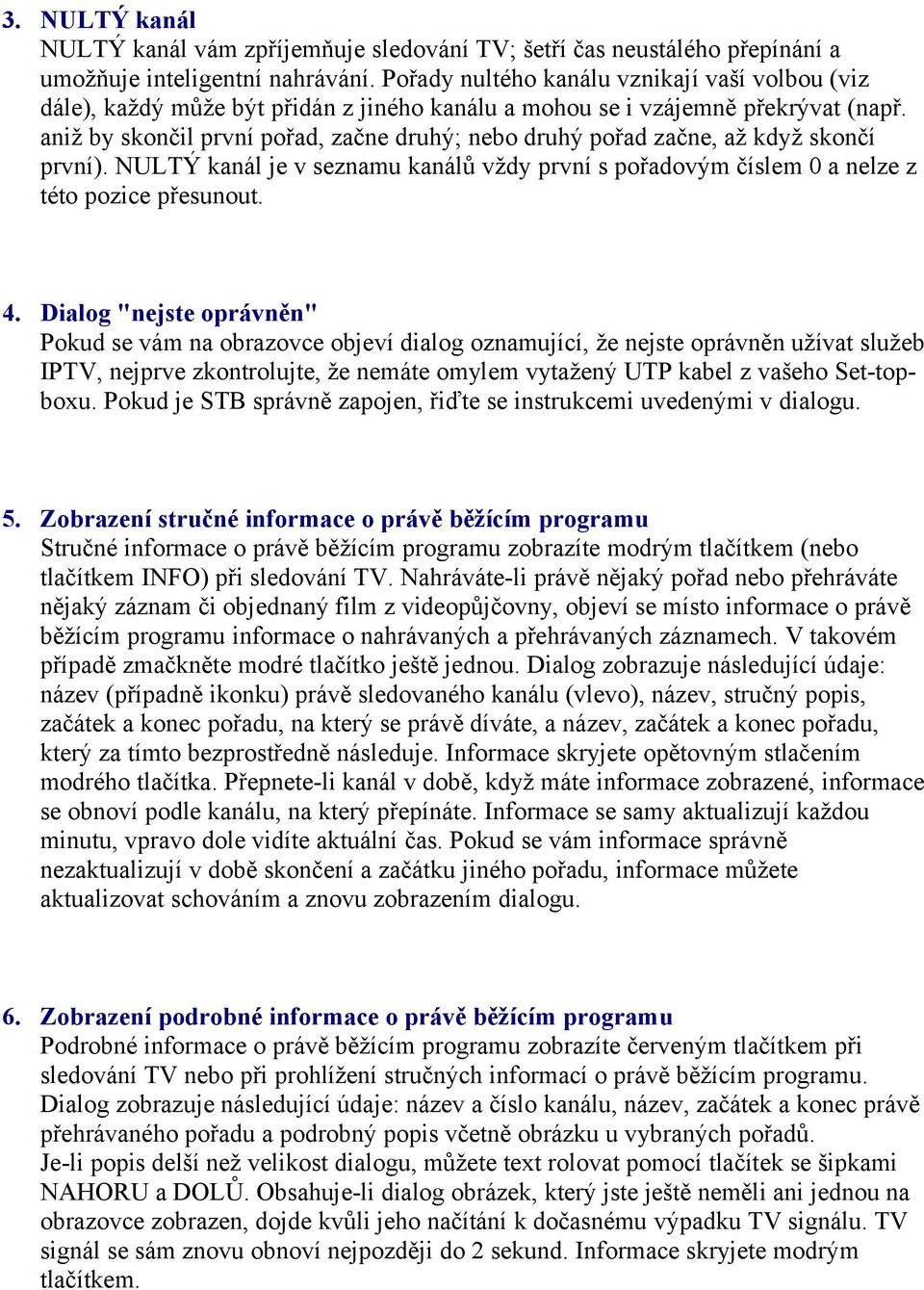 aniž by sknčil první přad, začne druhý; neb druhý přad začne, až když sknčí první). NULTÝ kanál je v seznamu kanálů vždy první s přadvým číslem 0 a nelze z tét pzice přesunut. 4.