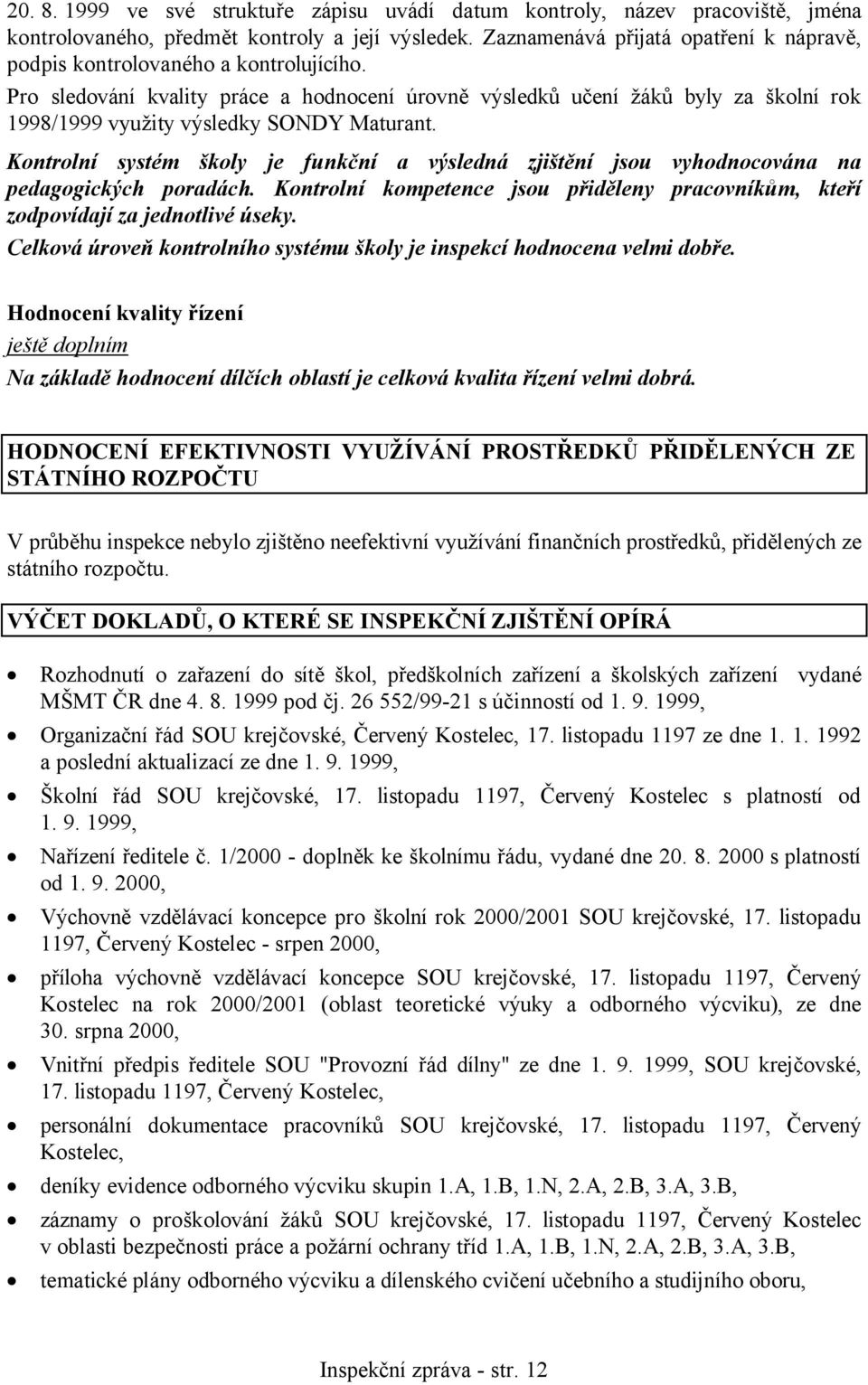 Pro sledování kvality práce a hodnocení úrovně výsledků učení žáků byly za školní rok 1998/1999 využity výsledky SONDY Maturant.