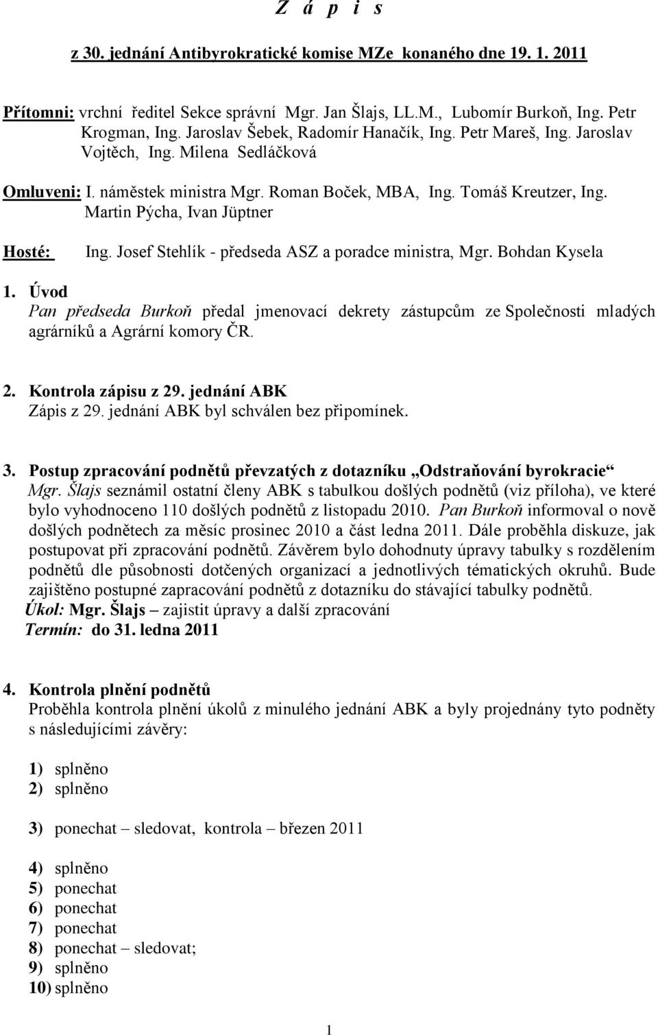 Martin Pýcha, Ivan Jüptner Hosté: Ing. Josef Stehlík - předseda ASZ a poradce ministra, Mgr. Bohdan Kysela 1.
