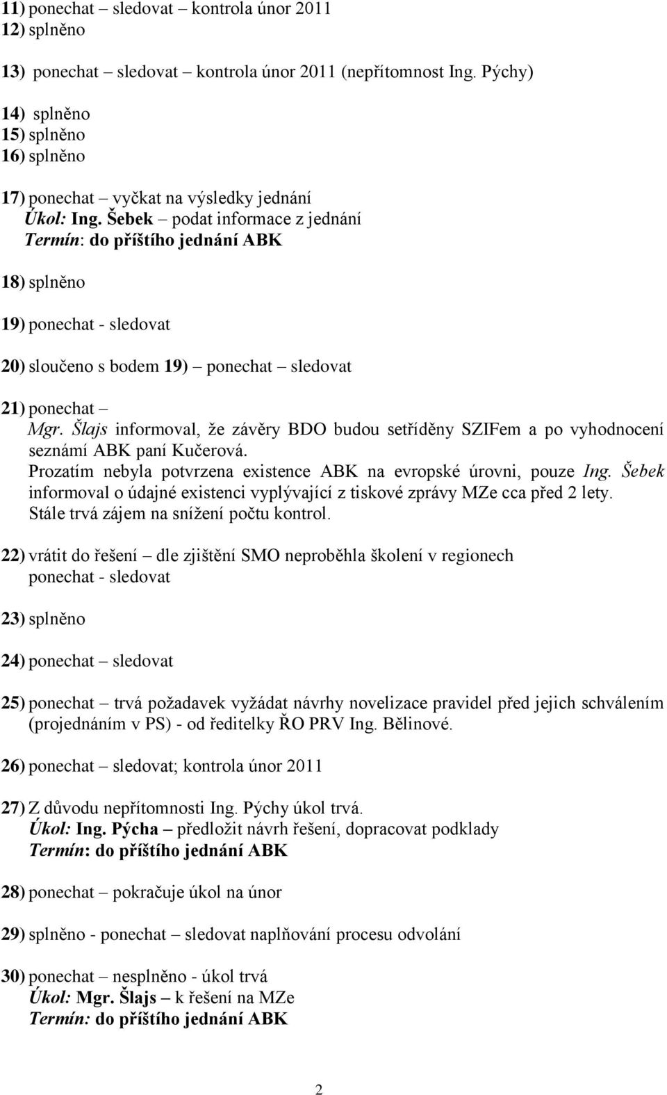 Šebek podat informace z jednání 18) splněno 19) ponechat - sledovat 20) sloučeno s bodem 19) ponechat sledovat 21) ponechat Mgr.