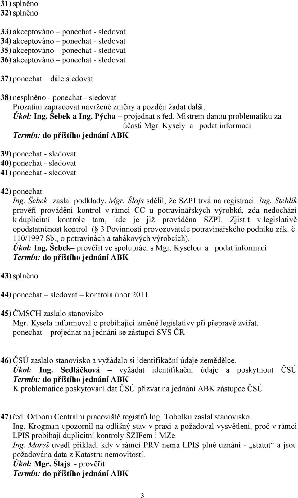 Kysely a podat informaci 39) ponechat - sledovat 40) ponechat - sledovat 41) ponechat - sledovat 42) ponechat Ing.